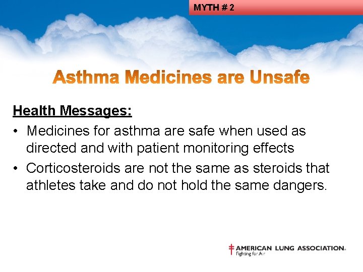 MYTH # 2 Health Messages: • Medicines for asthma are safe when used as