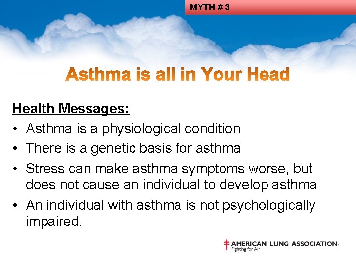 MYTH # 3 Health Messages: • Asthma is a physiological condition • There is