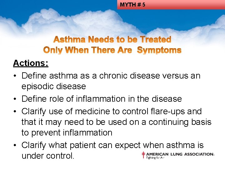 MYTH # 5 Actions: • Define asthma as a chronic disease versus an episodic