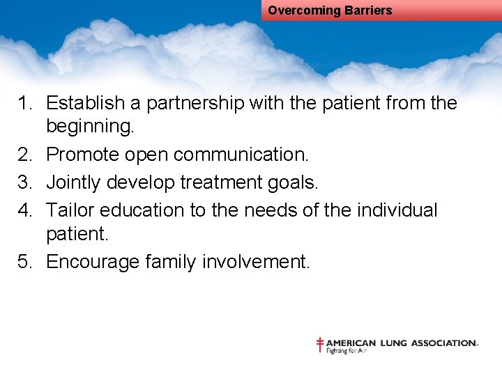 Overcoming Barriers 1. Establish a partnership with the patient from the beginning. 2. Promote