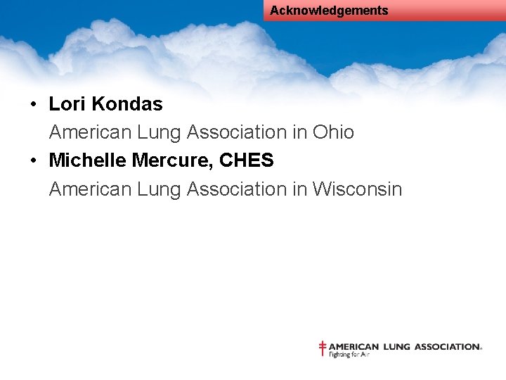 Acknowledgements • Lori Kondas American Lung Association in Ohio • Michelle Mercure, CHES American