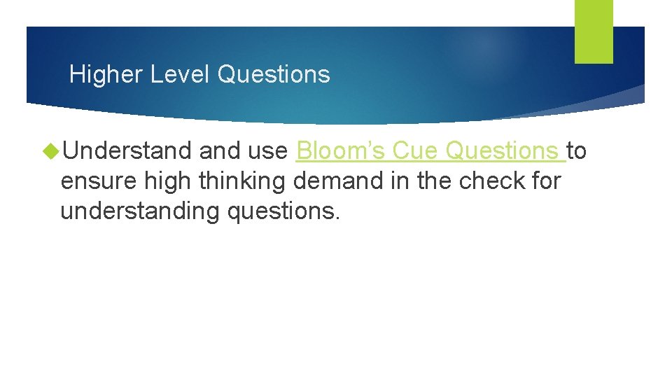 Higher Level Questions Understand use Bloom’s Cue Questions to ensure high thinking demand in