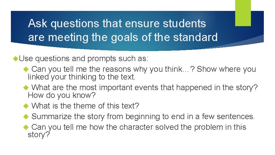 Ask questions that ensure students are meeting the goals of the standard Use questions