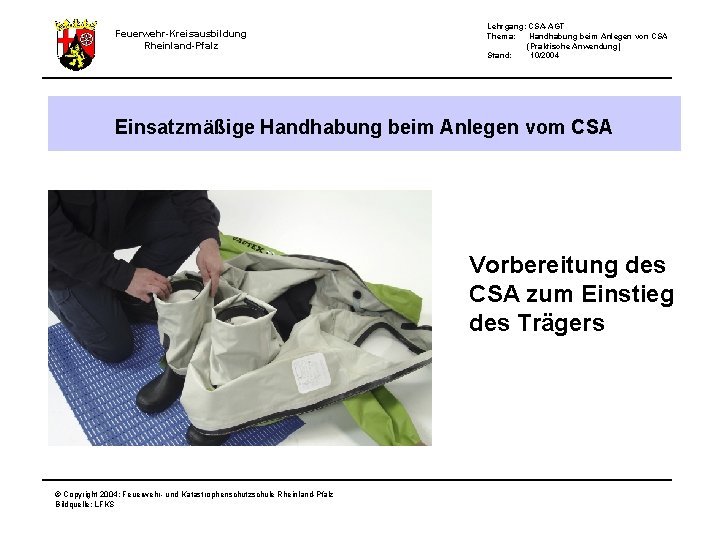 Feuerwehr-Kreisausbildung Rheinland-Pfalz Lehrgang: CSA-AGT Thema: Handhabung beim Anlegen von CSA (Praktische Anwendung) Stand: 10/2004