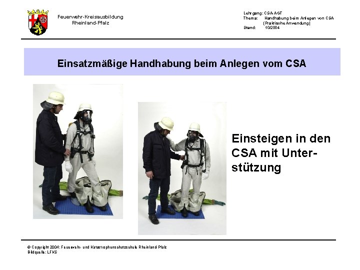 Feuerwehr-Kreisausbildung Rheinland-Pfalz Lehrgang: CSA-AGT Thema: Handhabung beim Anlegen von CSA (Praktische Anwendung) Stand: 10/2004