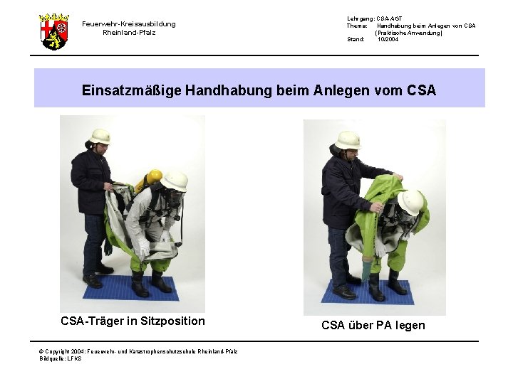 Feuerwehr-Kreisausbildung Rheinland-Pfalz Lehrgang: CSA-AGT Thema: Handhabung beim Anlegen von CSA (Praktische Anwendung) Stand: 10/2004