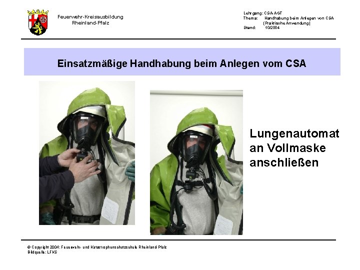 Feuerwehr-Kreisausbildung Rheinland-Pfalz Lehrgang: CSA-AGT Thema: Handhabung beim Anlegen von CSA (Praktische Anwendung) Stand: 10/2004