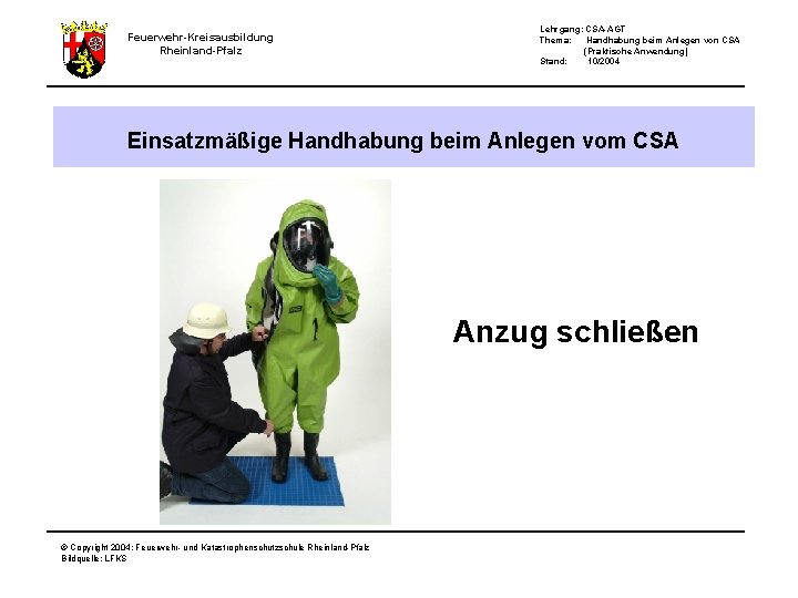 Feuerwehr-Kreisausbildung Rheinland-Pfalz Lehrgang: CSA-AGT Thema: Handhabung beim Anlegen von CSA (Praktische Anwendung) Stand: 10/2004