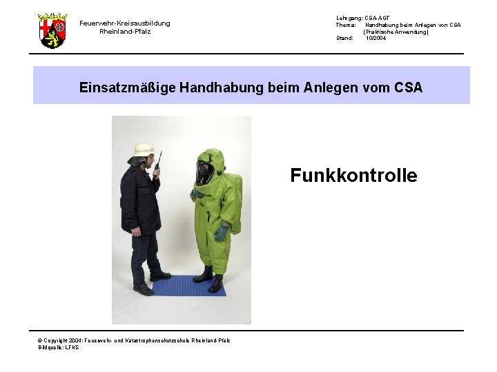 Feuerwehr-Kreisausbildung Rheinland-Pfalz Lehrgang: CSA-AGT Thema: Handhabung beim Anlegen von CSA (Praktische Anwendung) Stand: 10/2004