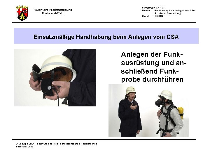 Feuerwehr-Kreisausbildung Rheinland-Pfalz Lehrgang: CSA-AGT Thema: Handhabung beim Anlegen von CSA (Praktische Anwendung) Stand: 10/2004