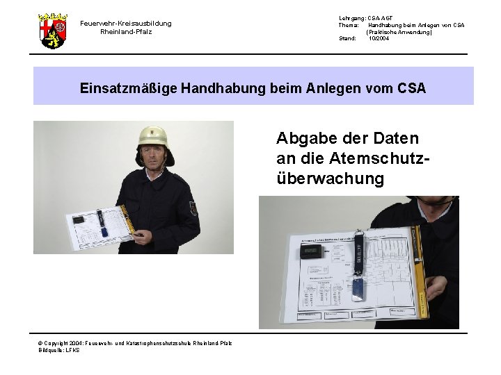 Feuerwehr-Kreisausbildung Rheinland-Pfalz Lehrgang: CSA-AGT Thema: Handhabung beim Anlegen von CSA (Praktische Anwendung) Stand: 10/2004