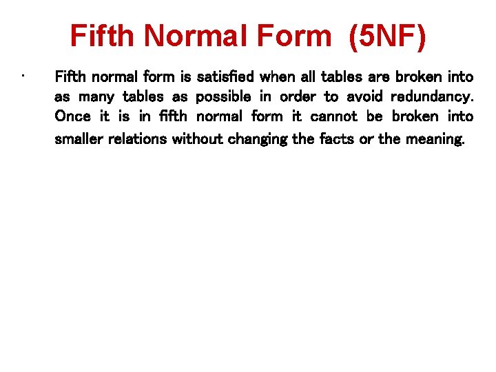 Fifth Normal Form (5 NF) • Fifth normal form is satisfied when all tables