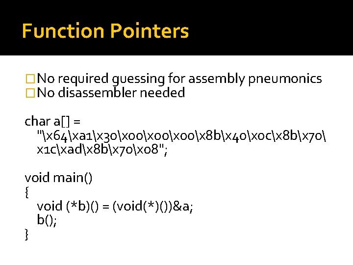 Function Pointers �No required guessing for assembly pneumonics �No disassembler needed char a[] =