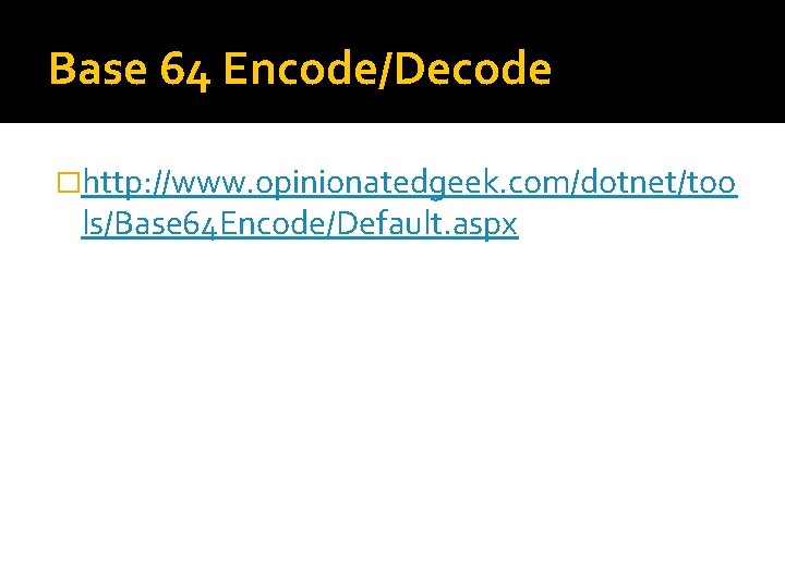 Base 64 Encode/Decode �http: //www. opinionatedgeek. com/dotnet/too ls/Base 64 Encode/Default. aspx 