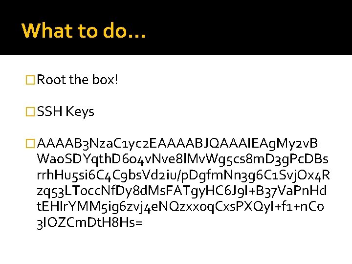 What to do… �Root the box! �SSH Keys �AAAAB 3 Nza. C 1 yc
