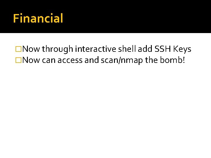 Financial �Now through interactive shell add SSH Keys �Now can access and scan/nmap the