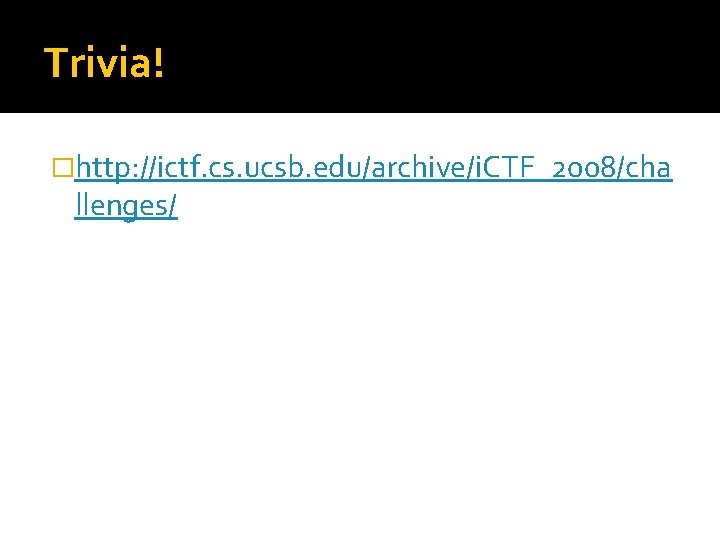 Trivia! �http: //ictf. cs. ucsb. edu/archive/i. CTF_2008/cha llenges/ 