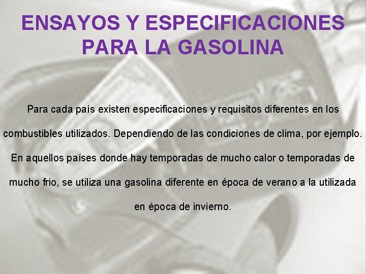 ENSAYOS Y ESPECIFICACIONES PARA LA GASOLINA Para cada país existen especificaciones y requisitos diferentes