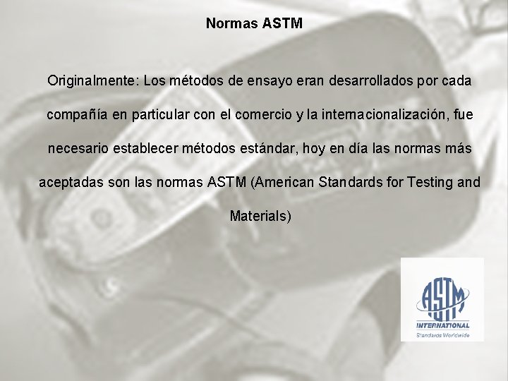 Normas ASTM Originalmente: Los métodos de ensayo eran desarrollados por cada compañía en particular