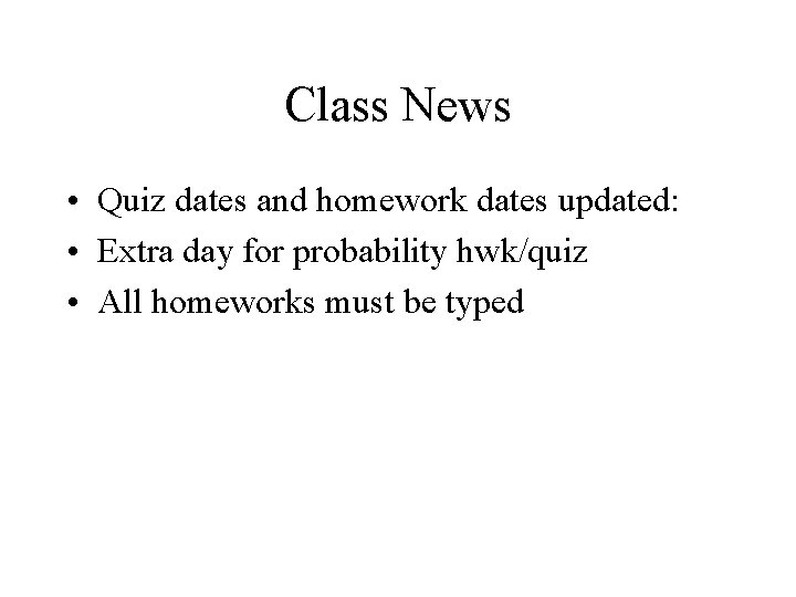 Class News • Quiz dates and homework dates updated: • Extra day for probability
