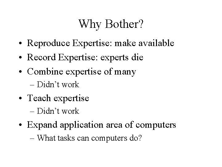 Why Bother? • Reproduce Expertise: make available • Record Expertise: experts die • Combine