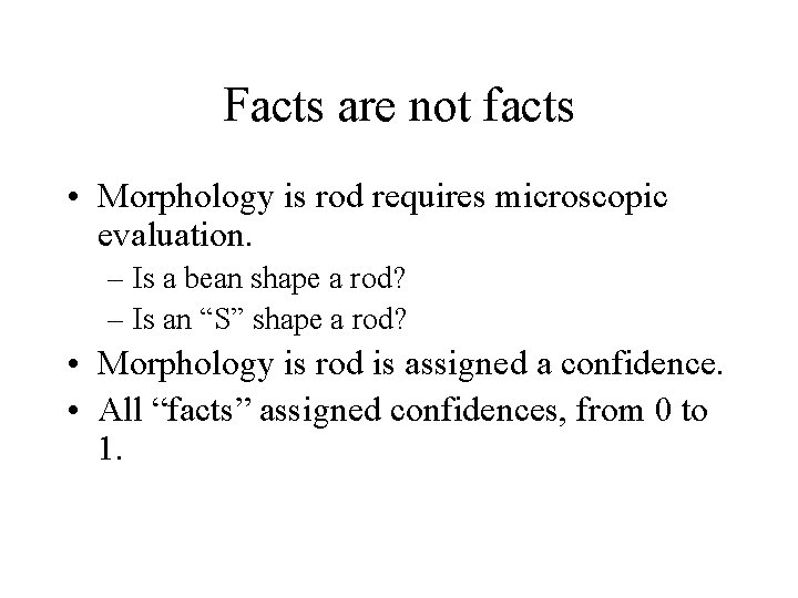 Facts are not facts • Morphology is rod requires microscopic evaluation. – Is a