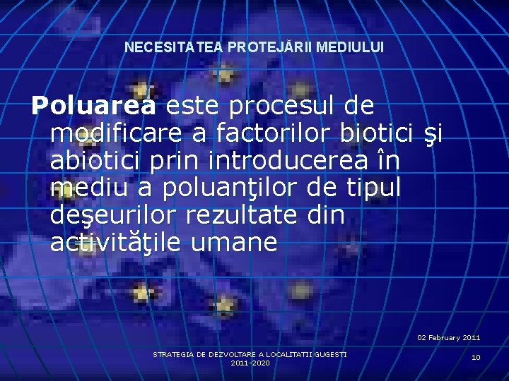 NECESITATEA PROTEJĂRII MEDIULUI Poluarea este procesul de modificare a factorilor biotici şi abiotici prin