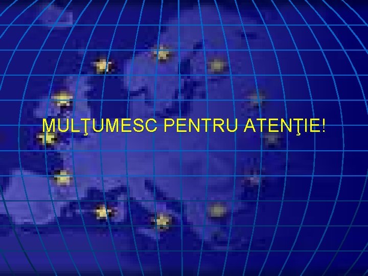 MULŢUMESC PENTRU ATENŢIE! 