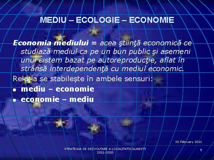 MEDIU – ECOLOGIE – ECONOMIE Economia mediului = acea ştiinţă economică ce studiază mediul