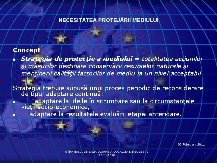 NECESITATEA PROTEJĂRII MEDIULUI Concept n Strategia de protecţie a mediului = totalitatea acţiunilor şi