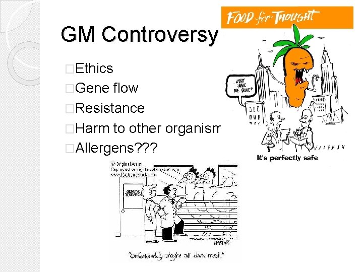 GM Controversy �Ethics �Gene flow �Resistance �Harm to other organisms �Allergens? ? ? 