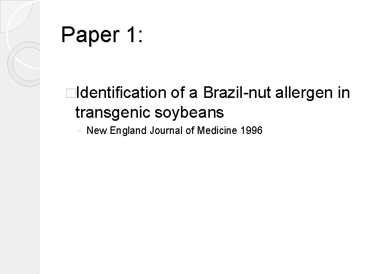 Paper 1: �Identification of a Brazil-nut allergen in transgenic soybeans ◦ New England Journal