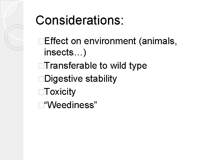 Considerations: �Effect on environment (animals, insects…) �Transferable to wild type �Digestive stability �Toxicity �“Weediness”