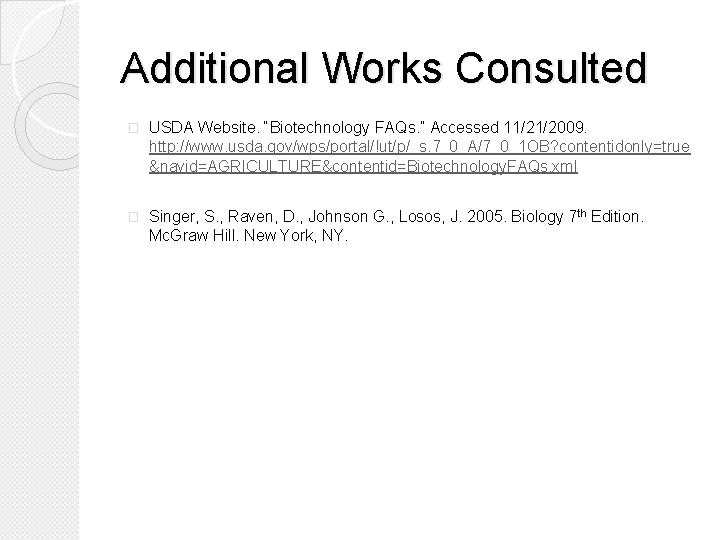 Additional Works Consulted � USDA Website. “Biotechnology FAQs. ” Accessed 11/21/2009. http: //www. usda.