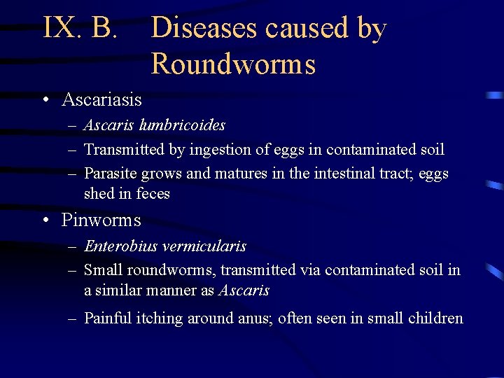 IX. B. Diseases caused by Roundworms • Ascariasis – Ascaris lumbricoides – Transmitted by