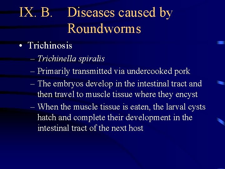 IX. B. Diseases caused by Roundworms • Trichinosis – Trichinella spiralis – Primarily transmitted