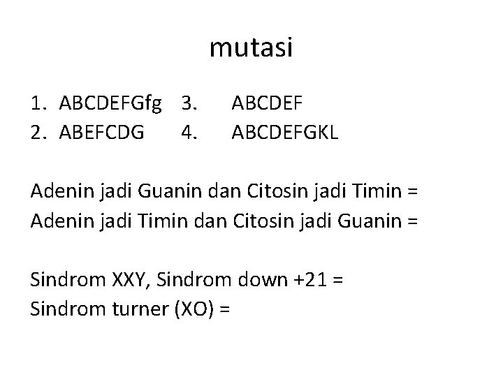 mutasi 1. ABCDEFGfg 3. 2. ABEFCDG 4. ABCDEFGKL Adenin jadi Guanin dan Citosin jadi