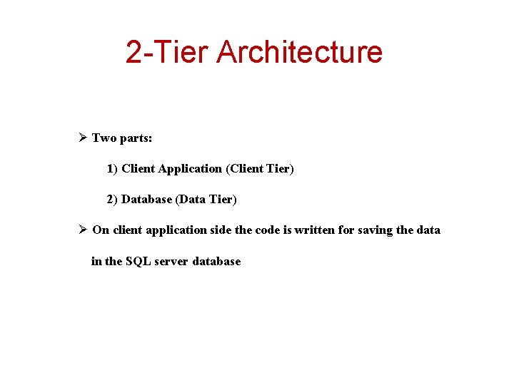 2 -Tier Architecture Ø Two parts: 1) Client Application (Client Tier) 2) Database (Data