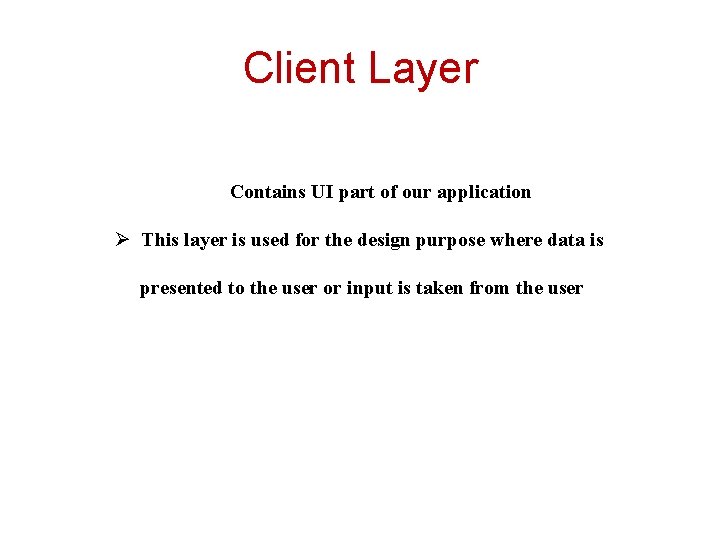 Client Layer Contains UI part of our application Ø This layer is used for