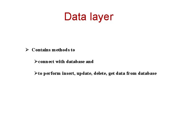 Data layer Ø Contains methods to Øconnect with database and Øto perform insert, update,