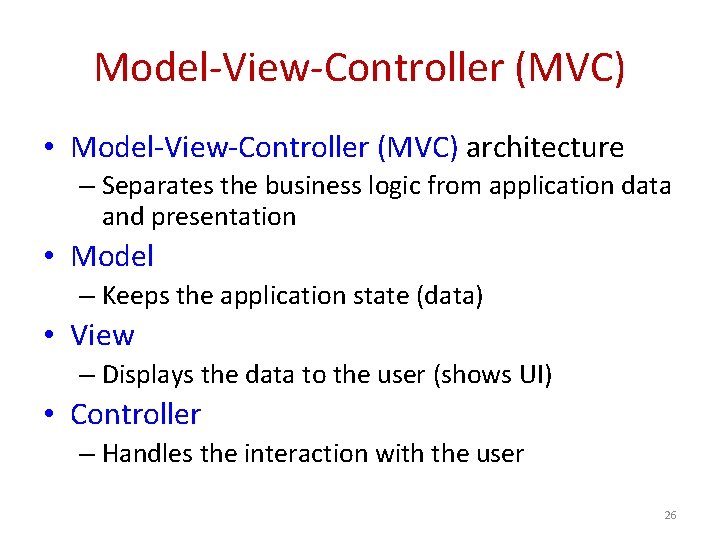 Model-View-Controller (MVC) • Model-View-Controller (MVC) architecture – Separates the business logic from application data