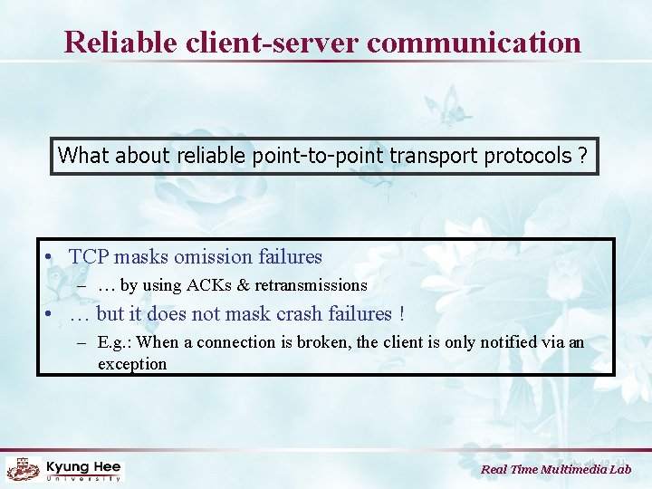 Reliable client-server communication What about reliable point-to-point transport protocols ? • TCP masks omission