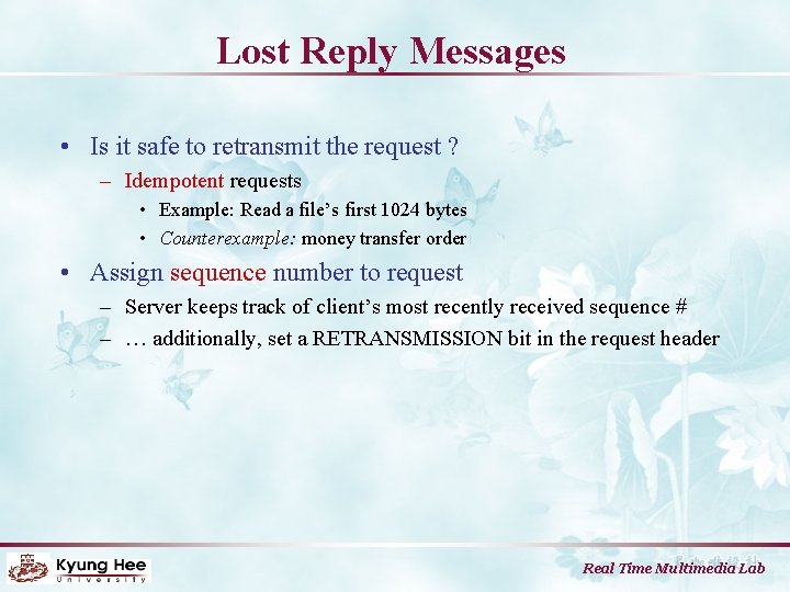 Lost Reply Messages • Is it safe to retransmit the request ? – Idempotent