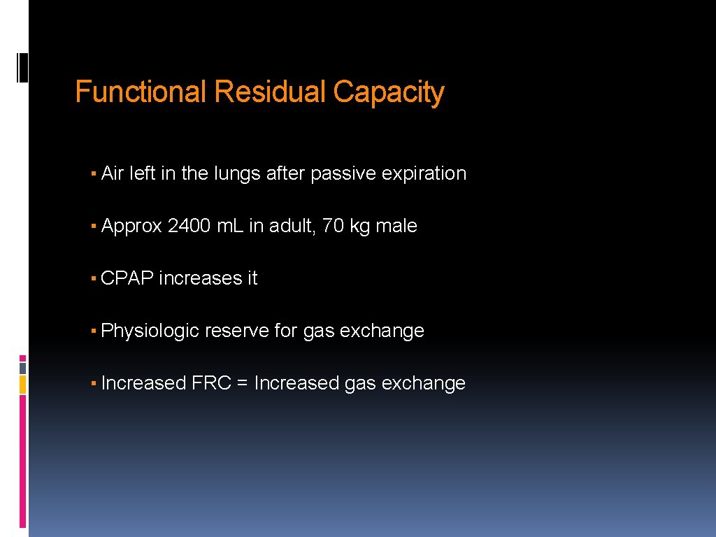 Functional Residual Capacity ▪ Air left in the lungs after passive expiration ▪ Approx