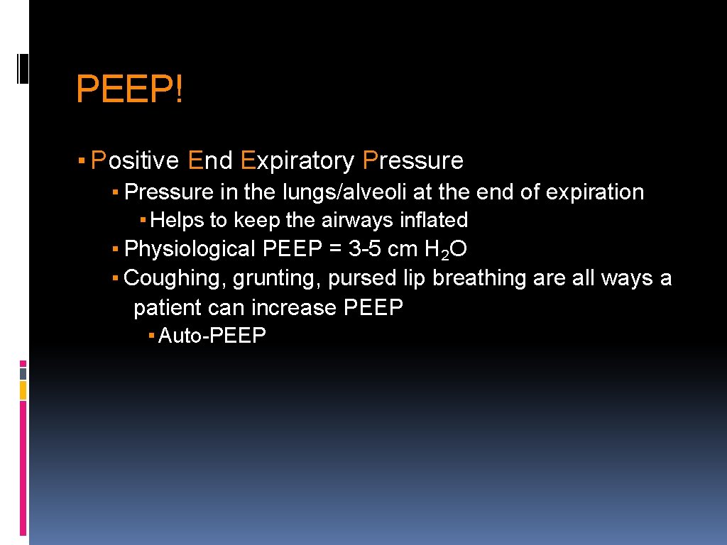 PEEP! ▪ Positive End Expiratory Pressure ▪ Pressure in the lungs/alveoli at the end