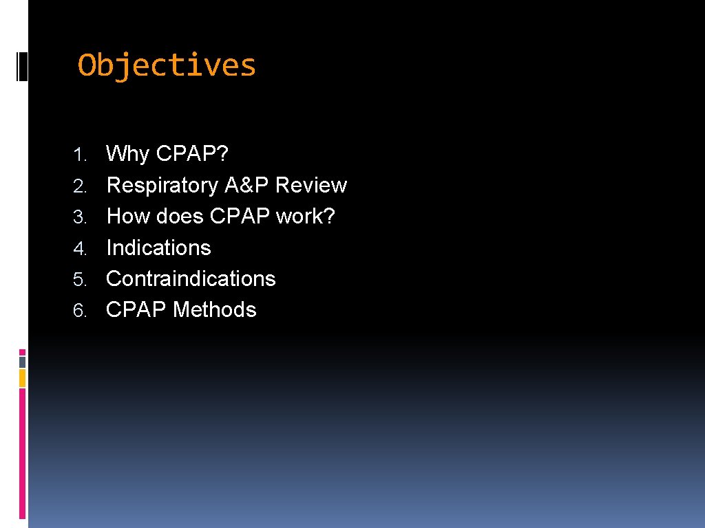 Objectives 1. Why CPAP? 2. Respiratory A&P Review 3. How does CPAP work? 4.