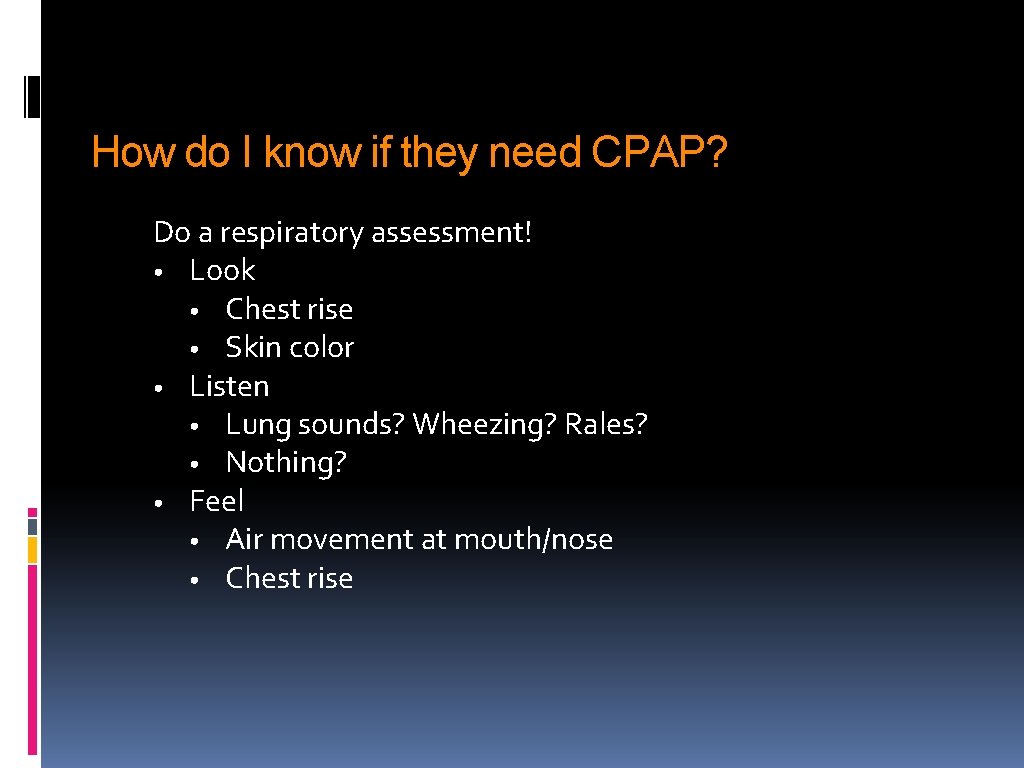 How do I know if they need CPAP? Do a respiratory assessment! • Look