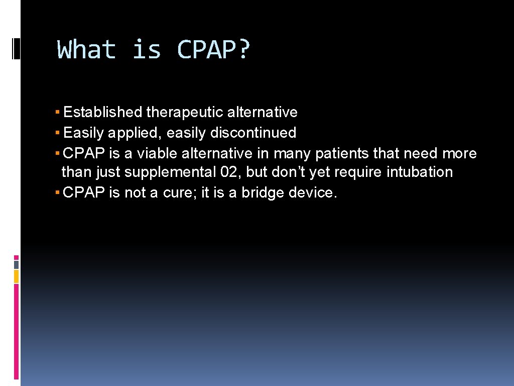 What is CPAP? ▪ Established therapeutic alternative ▪ Easily applied, easily discontinued ▪ CPAP