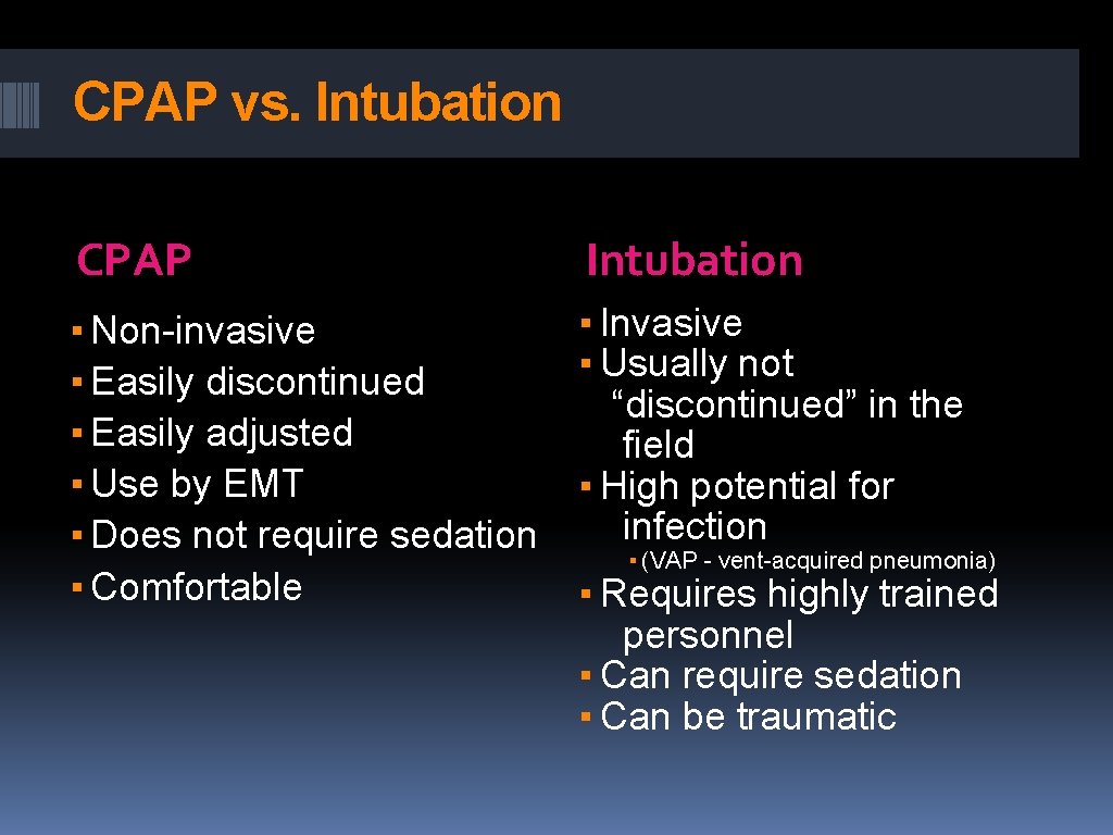 CPAP vs. Intubation CPAP Intubation ▪ Non-invasive ▪ Easily discontinued ▪ Easily adjusted ▪